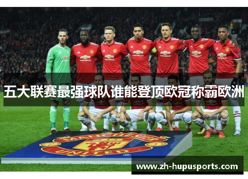 五大联赛最强球队谁能登顶欧冠称霸欧洲 五大联赛最强球队谁能登顶欧冠称霸欧洲