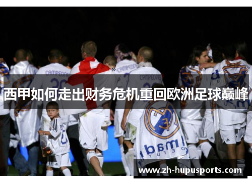 西甲如何走出财务危机重回欧洲足球巅峰 西甲如何走出财务危机重回欧洲足球巅峰
