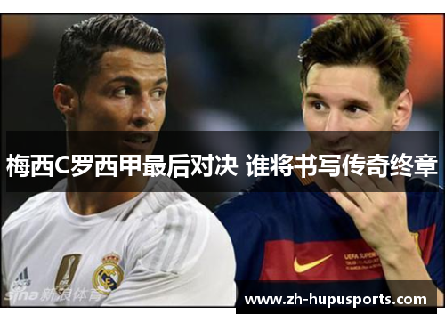 梅西C罗西甲最后对决 谁将书写传奇终章 梅西C罗西甲最后对决 谁将书写传奇终章