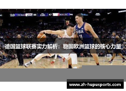 德国篮球联赛实力解析:稳固欧洲篮球的核心力量 德国篮球联赛实力解析:稳固欧洲篮球的核心力量