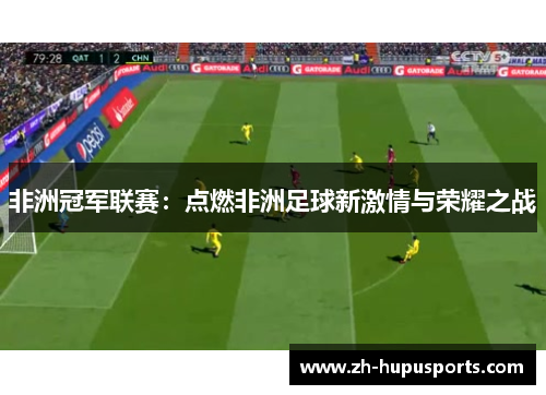非洲冠军联赛:点燃非洲足球新激情与荣耀之战 非洲冠军联赛:点燃非洲足球新激情与荣耀之战