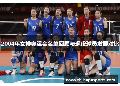 2004年女排奥运会名单回顾与现役球员发展对比 2004年女排奥运会名单回顾与现役球员发展对比