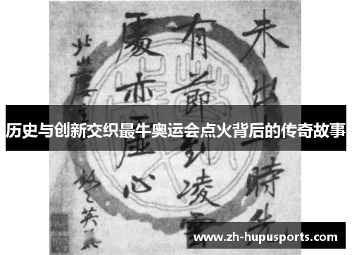 历史与创新交织最牛奥运会点火背后的传奇故事 历史与创新交织最牛奥运会点火背后的传奇故事